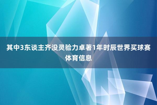 其中3东谈主齐没灵验力卓著1年时辰世界买球赛体育信息