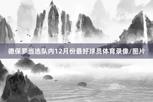 德保罗当选队内12月份最好球员体育录像/图片