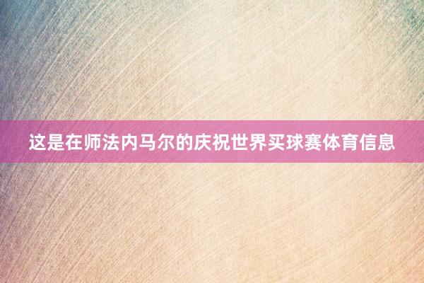 这是在师法内马尔的庆祝世界买球赛体育信息