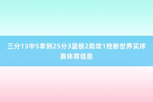 三分13中5拿到25分3篮板2助攻1抢断世界买球赛体育信息
