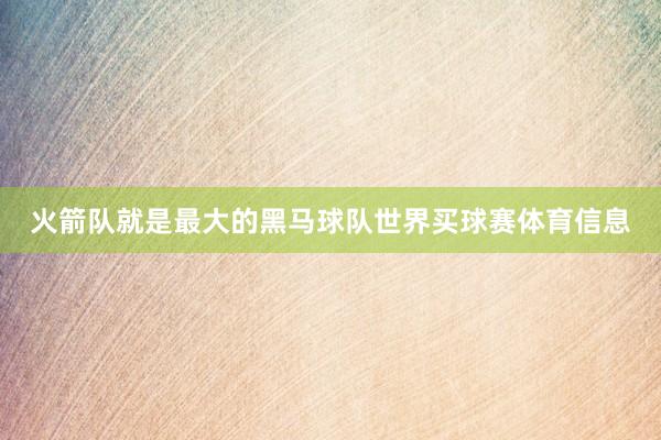 火箭队就是最大的黑马球队世界买球赛体育信息