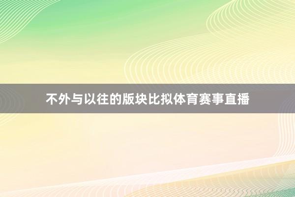不外与以往的版块比拟体育赛事直播