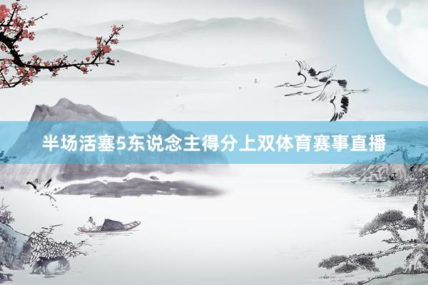 半场活塞5东说念主得分上双体育赛事直播