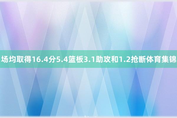 场均取得16.4分5.4篮板3.1助攻和1.2抢断体育集锦