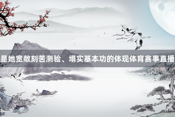 是她宽敞刻苦测验、塌实基本功的体现体育赛事直播
