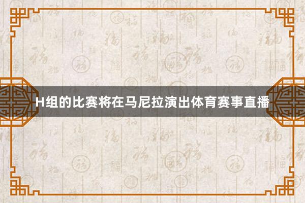 H组的比赛将在马尼拉演出体育赛事直播