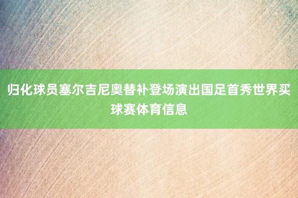 归化球员塞尔吉尼奥替补登场演出国足首秀世界买球赛体育信息
