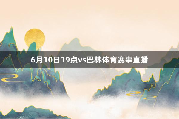 6月10日19点vs巴林体育赛事直播