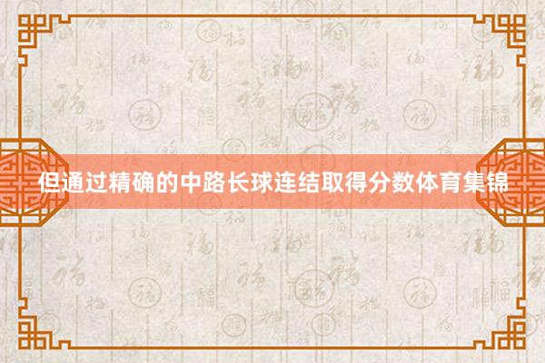 但通过精确的中路长球连结取得分数体育集锦