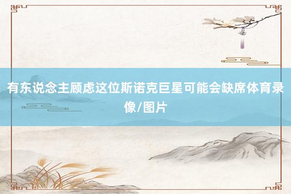 有东说念主顾虑这位斯诺克巨星可能会缺席体育录像/图片