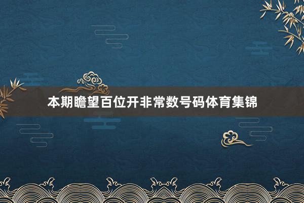 本期瞻望百位开非常数号码体育集锦