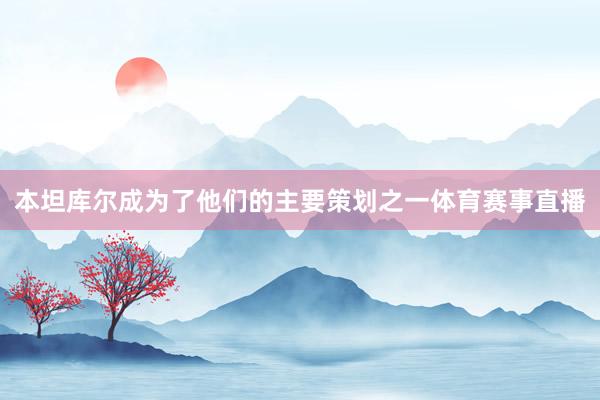 本坦库尔成为了他们的主要策划之一体育赛事直播