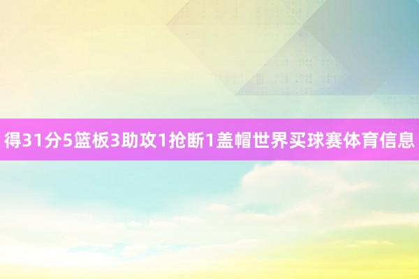 得31分5篮板3助攻1抢断1盖帽世界买球赛体育信息