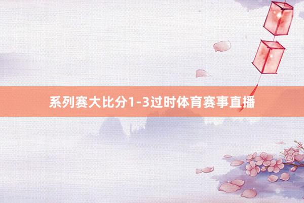 系列赛大比分1-3过时体育赛事直播
