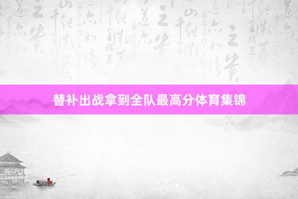 替补出战拿到全队最高分体育集锦