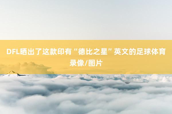 DFL晒出了这款印有“德比之星”英文的足球体育录像/图片