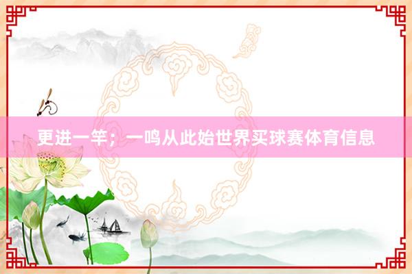 更进一竿；一鸣从此始世界买球赛体育信息