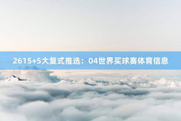 26 15+5大复式推选: 04世界买球赛体育信息