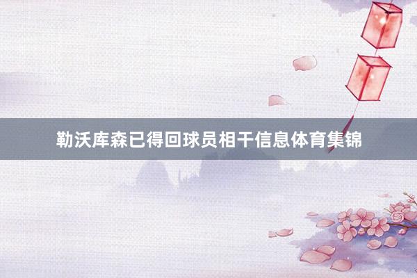 勒沃库森已得回球员相干信息体育集锦