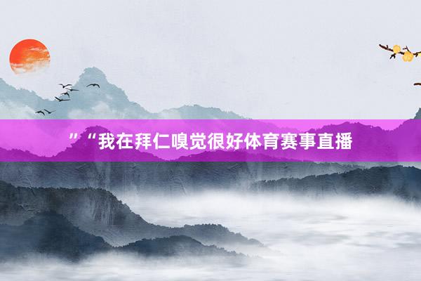 ”“我在拜仁嗅觉很好体育赛事直播