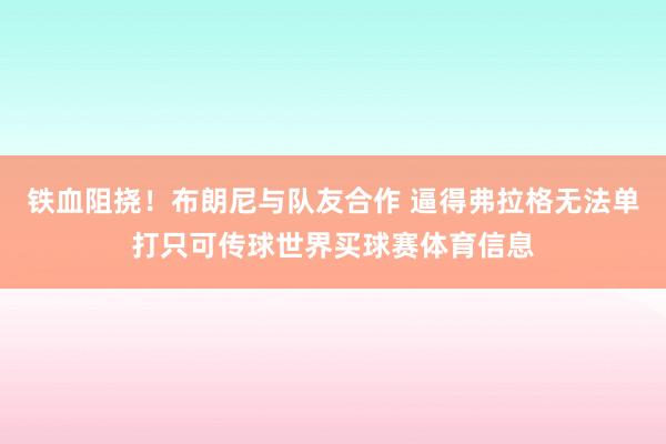 铁血阻挠！布朗尼与队友合作 逼得弗拉格无法单打只可传球世界买球赛体育信息
