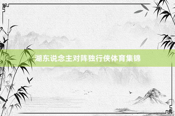 湖东说念主对阵独行侠体育集锦