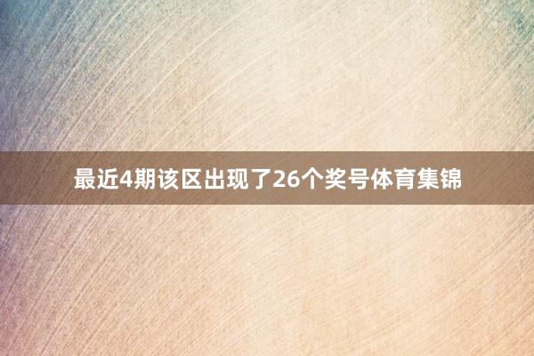 最近4期该区出现了26个奖号体育集锦