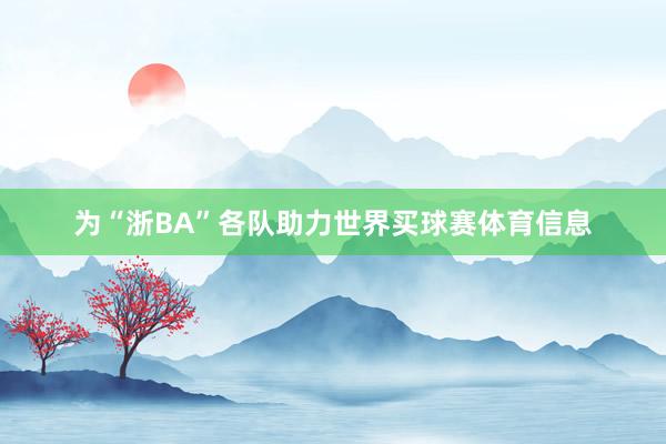 为“浙BA”各队助力世界买球赛体育信息