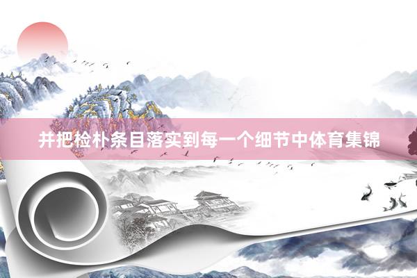 并把检朴条目落实到每一个细节中体育集锦