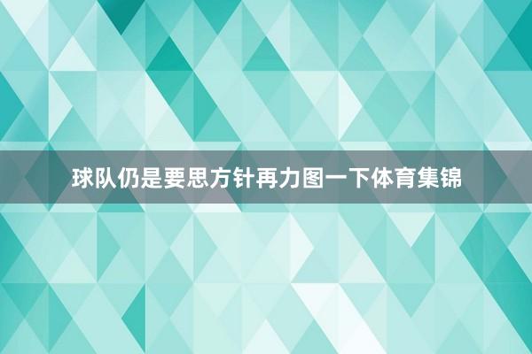 球队仍是要思方针再力图一下体育集锦