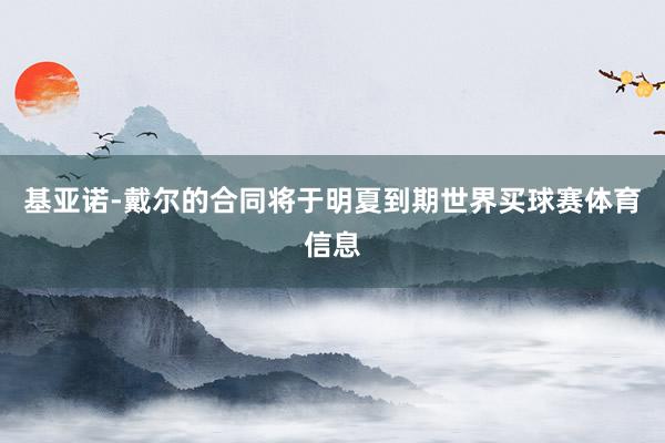 基亚诺-戴尔的合同将于明夏到期世界买球赛体育信息