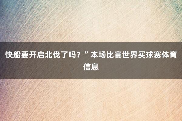 快船要开启北伐了吗？”本场比赛世界买球赛体育信息