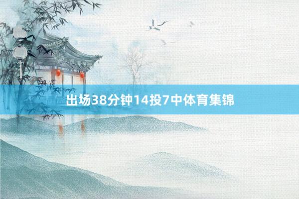 出场38分钟14投7中体育集锦