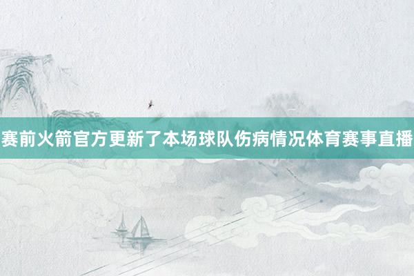 赛前火箭官方更新了本场球队伤病情况体育赛事直播