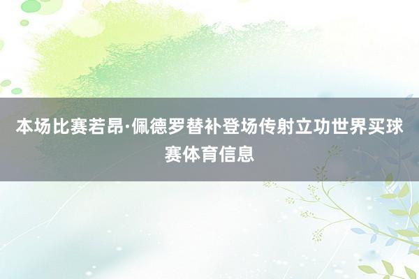 本场比赛若昂·佩德罗替补登场传射立功世界买球赛体育信息