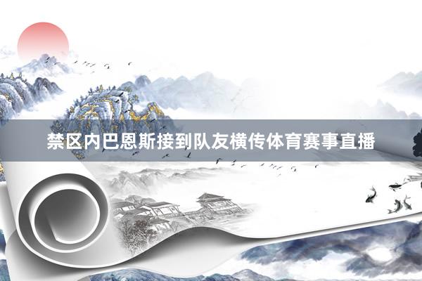 禁区内巴恩斯接到队友横传体育赛事直播