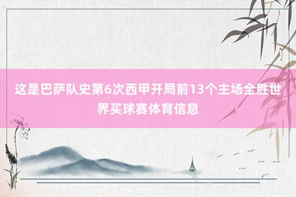 这是巴萨队史第6次西甲开局前13个主场全胜世界买球赛体育信息