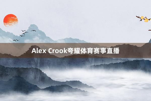 Alex Crook夸耀体育赛事直播