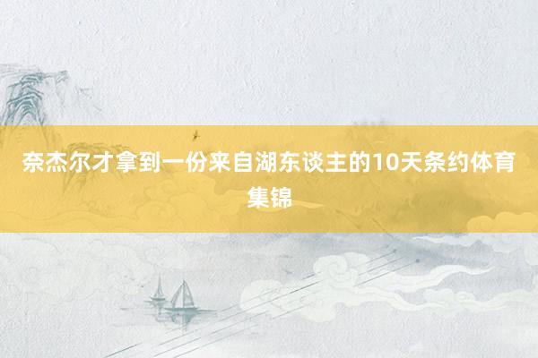奈杰尔才拿到一份来自湖东谈主的10天条约体育集锦