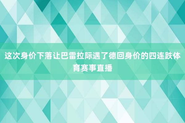 这次身价下落让巴雷拉际遇了德回身价的四连跌体育赛事直播