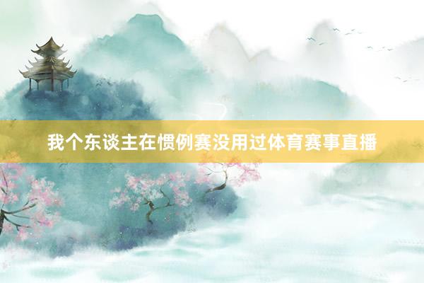 我个东谈主在惯例赛没用过体育赛事直播