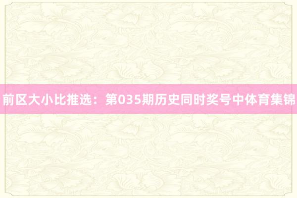 前区大小比推选：第035期历史同时奖号中体育集锦