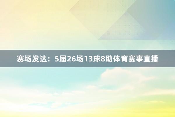 赛场发达：5届26场13球8助体育赛事直播