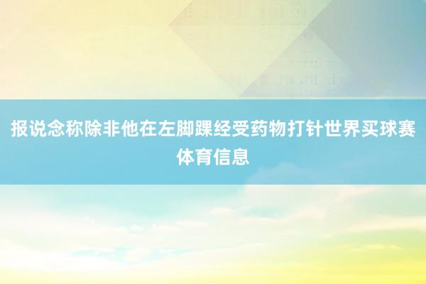 报说念称除非他在左脚踝经受药物打针世界买球赛体育信息