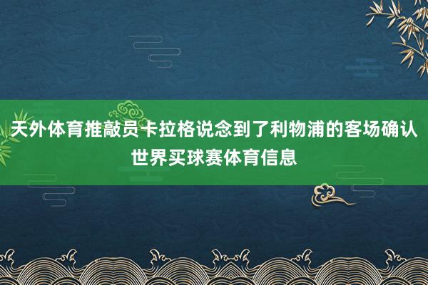 天外体育推敲员卡拉格说念到了利物浦的客场确认世界买球赛体育信息