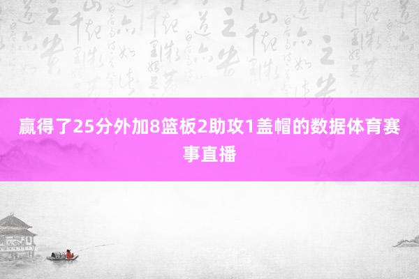 赢得了25分外加8篮板2助攻1盖帽的数据体育赛事直播