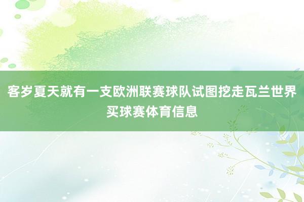 客岁夏天就有一支欧洲联赛球队试图挖走瓦兰世界买球赛体育信息