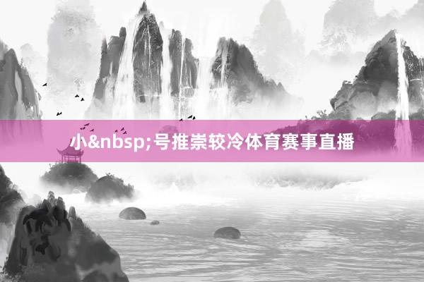 小&nbsp;号推崇较冷体育赛事直播