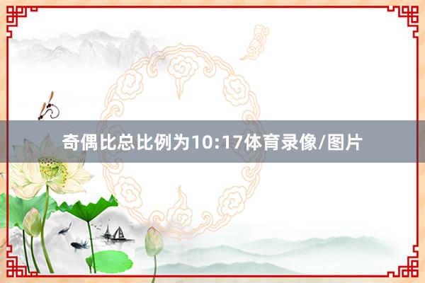 奇偶比总比例为10:17体育录像/图片