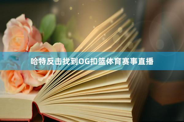 哈特反击找到OG扣篮体育赛事直播